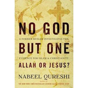 No God But One: Allah or Jesus?: A Former Muslim Investigates the Evidence for I